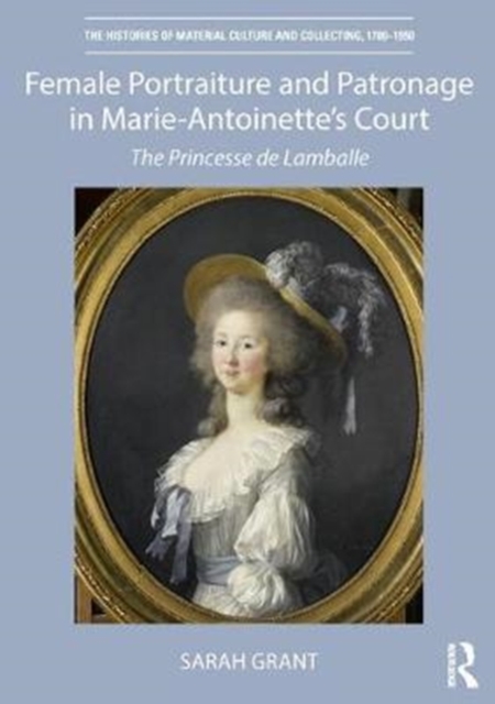 Female Portraiture and Patronage in Marie Antoinette's Court : The Princesse de Lamballe, Hardback Book