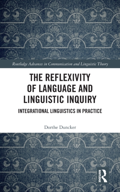 The Reflexivity of Language and Linguistic Inquiry : Integrational Linguistics in Practice, Hardback Book