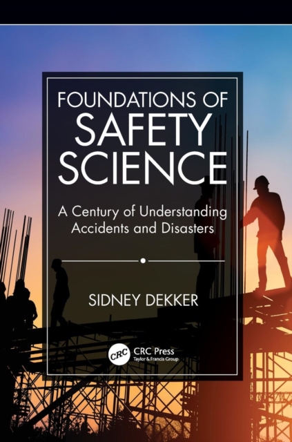 Foundations of Safety Science : A Century of Understanding Accidents and Disasters, Paperback / softback Book