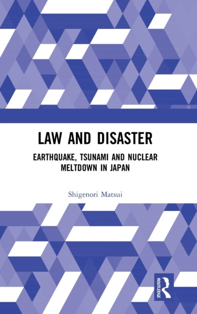 Law and Disaster : Earthquake, Tsunami and Nuclear Meltdown in Japan, Hardback Book