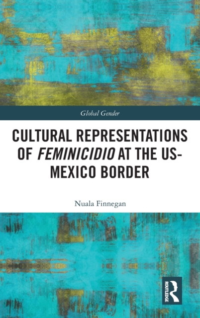 Cultural Representations of Feminicidio at the US-Mexico Border, Hardback Book