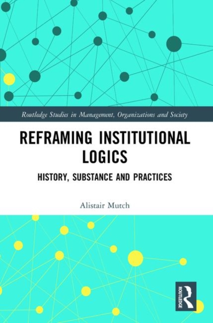 Reframing Institutional Logics : Substance, Practice and History, Paperback / softback Book