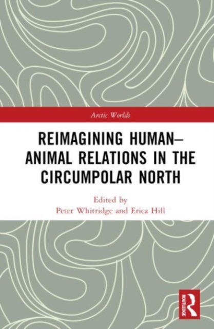 Reimagining Human-Animal Relations in the Circumpolar North, Hardback Book