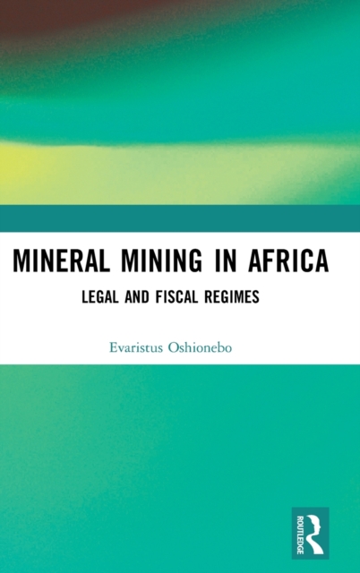 Mineral Mining in Africa : Legal and Fiscal Regimes, Hardback Book