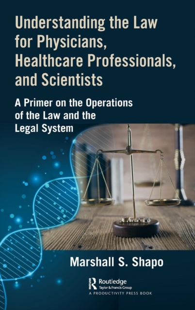 Understanding the Law for Physicians, Healthcare Professionals, and Scientists : A Primer on the Operations of the Law and the Legal System, Hardback Book