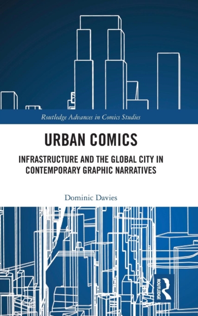 Urban Comics : Infrastructure and the Global City in Contemporary Graphic Narratives, Hardback Book