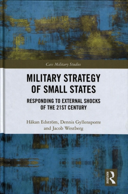 Military Strategy of Small States : Responding to External Shocks of the 21st Century, Hardback Book