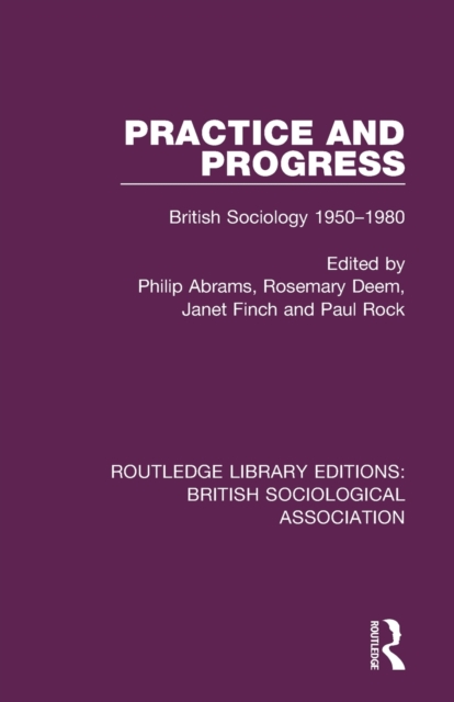 Practice and Progress : British Sociology 1950-1980, Paperback / softback Book