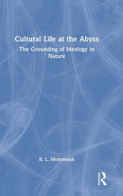 Cultural Life at the Abyss : The Grounding of Ideology in Nature, Hardback Book
