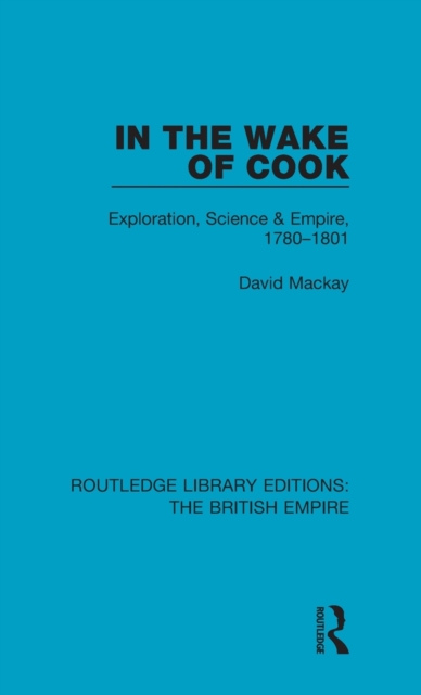 In the Wake of Cook : Exploration, Science and Empire, 1780-1801, Hardback Book