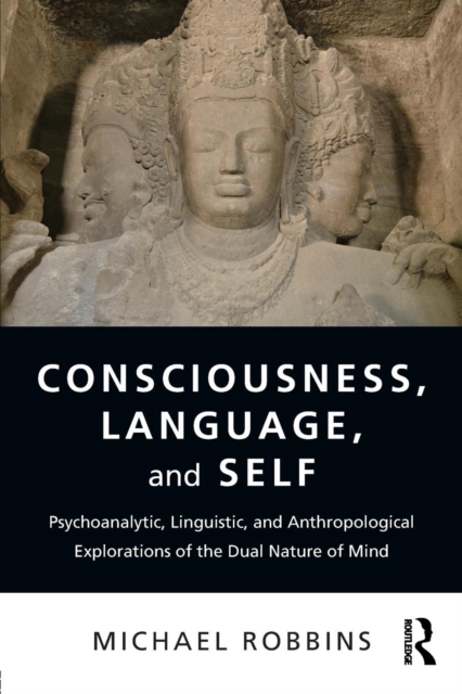 Consciousness, Language, and Self : Psychoanalytic, Linguistic, and Anthropological Explorations of the Dual Nature of Mind, Paperback / softback Book