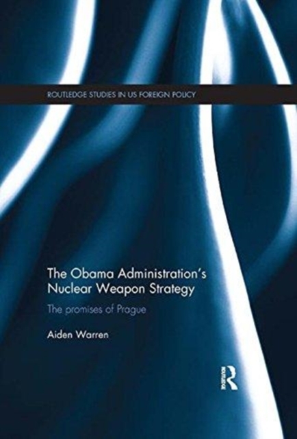 The Obama Administration’s Nuclear Weapon Strategy : The Promises of Prague, Paperback / softback Book
