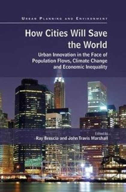 How Cities Will Save the World : Urban Innovation in the Face of Population Flows, Climate Change and Economic Inequality, Paperback / softback Book