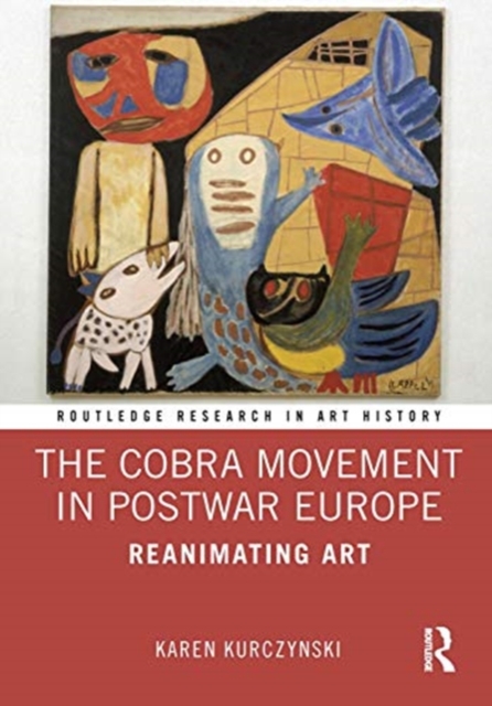 The Cobra Movement in Postwar Europe : Reanimating Art, Hardback Book