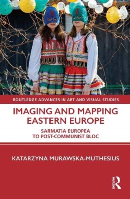 Imaging and Mapping Eastern Europe : Sarmatia Europea to Post-Communist Bloc, Hardback Book