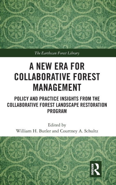 A New Era for Collaborative Forest Management : Policy and Practice insights from the Collaborative Forest Landscape Restoration Program, Hardback Book
