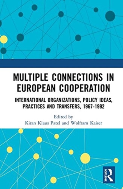 Multiple Connections in European Cooperation : International Organizations, Policy Ideas, Practices and Transfers, 1967-1992, Hardback Book