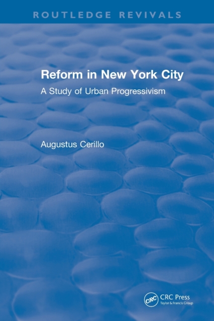Routledge Revivals: Reform in New York City (1991) : A Study of Urban Progressivism, Paperback / softback Book
