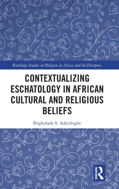 Contextualizing Eschatology in African Cultural and Religious Beliefs, Hardback Book