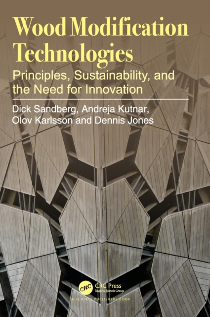 Wood Modification Technologies : Principles, Sustainability, and the Need for Innovation, Hardback Book
