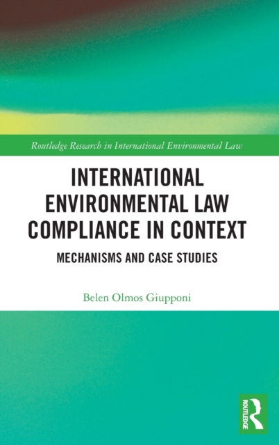 International Environmental Law Compliance in Context : Mechanisms and Case Studies, Hardback Book