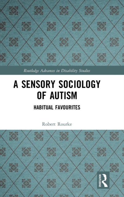 A Sensory Sociology of Autism : Habitual Favourites, Hardback Book