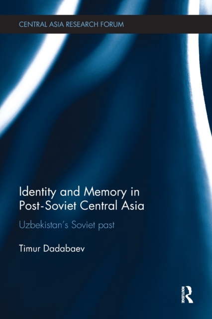 Identity and Memory in Post-Soviet Central Asia : Uzbekistan's Soviet Past, Paperback / softback Book