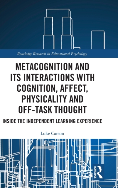 Metacognition and Its Interactions with Cognition, Affect, Physicality and Off-Task Thought : Inside the Independent Learning Experience, Hardback Book