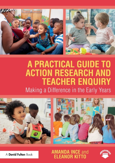 A Practical Guide to Action Research and Teacher Enquiry : Making a Difference in the Early Years, Paperback / softback Book