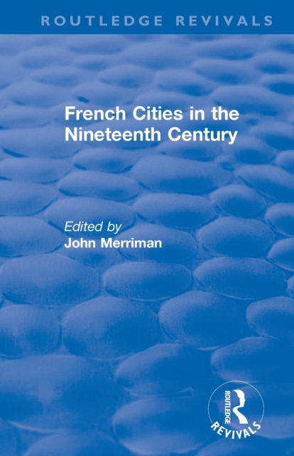 Routledge Revivals: French Cities in the Nineteenth Century (1981), Paperback / softback Book