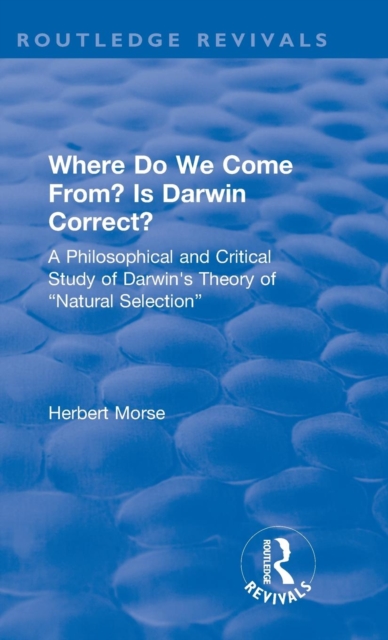Where Do We Come From? Is Darwin Correct? : A Philosophical and Critical Study of Darwin's Theory of “Natural Selection”, Hardback Book