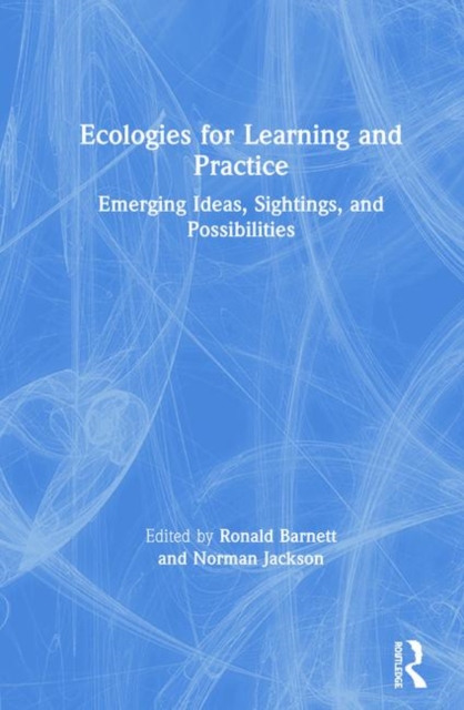 Ecologies for Learning and Practice : Emerging Ideas, Sightings, and Possibilities, Hardback Book