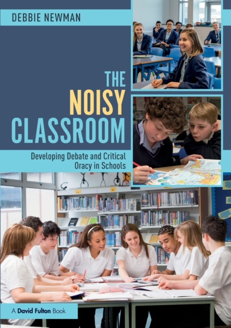 The Noisy Classroom : Developing Debate and Critical Oracy in Schools, Paperback / softback Book