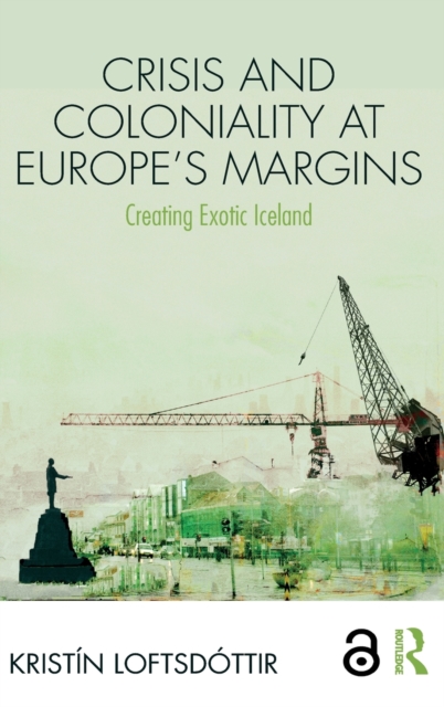 Crisis and Coloniality at Europe's Margins : Creating Exotic Iceland, Hardback Book