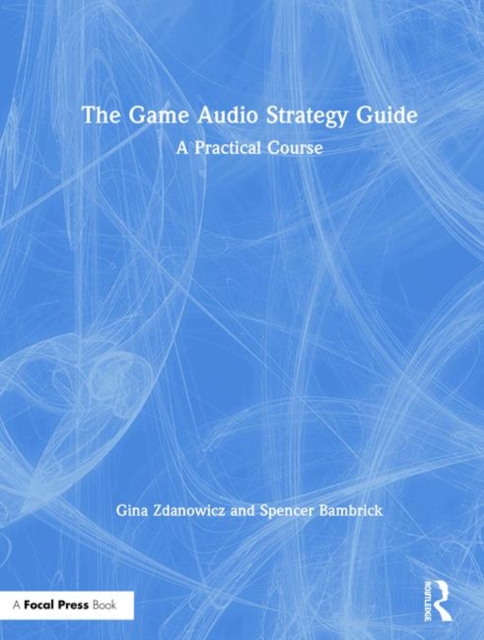 The Game Audio Strategy Guide : A Practical Course, Hardback Book