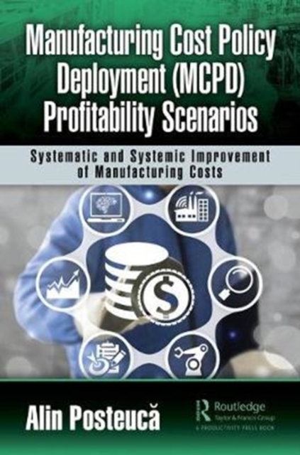 Manufacturing Cost Policy Deployment (MCPD) Profitability Scenarios : Systematic and Systemic Improvement of Manufacturing Costs, Hardback Book