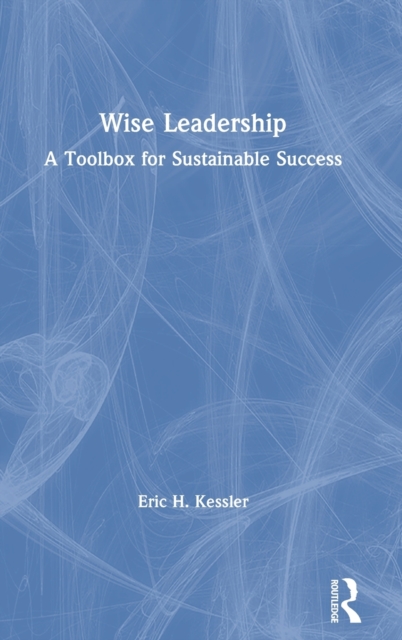 Wise Leadership : A Toolbox for Sustainable Success, Hardback Book