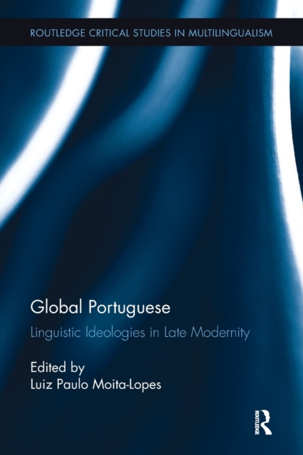 Global Portuguese : Linguistic Ideologies in Late Modernity, Paperback / softback Book