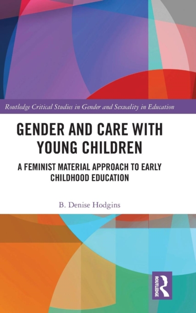 Gender and Care with Young Children : A Feminist Material Approach to Early Childhood Education, Hardback Book