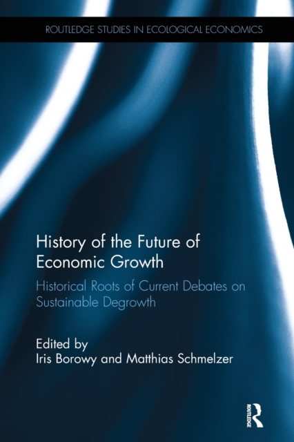 History of the Future of Economic Growth : Historical Roots of Current Debates on Sustainable Degrowth, Paperback / softback Book