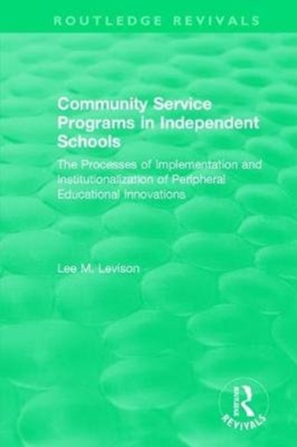 Community Service Programs in Independent Schools : The Processes of Implementation and Institutionalization of Peripheral Educational Innovations, Hardback Book