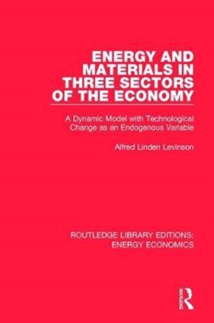 Energy and Materials in Three Sectors of the Economy : A Dynamic Model with Technological Change as an Endogenous Variable, Hardback Book