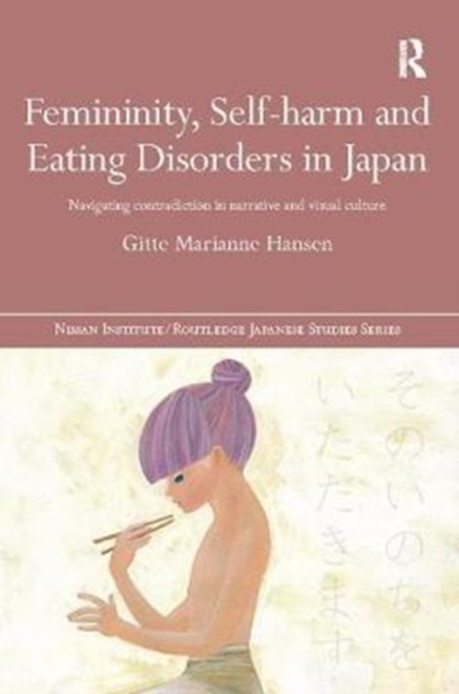 Femininity, Self-harm and Eating Disorders in Japan : Navigating contradiction in narrative and visual culture, Paperback / softback Book