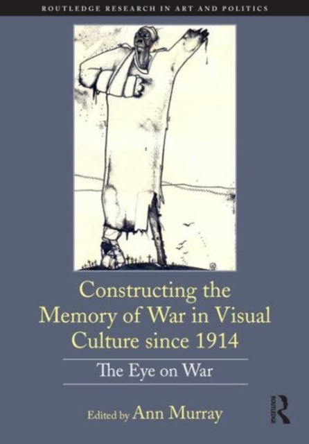 Constructing the Memory of War in Visual Culture since 1914 : The Eye on War, Hardback Book