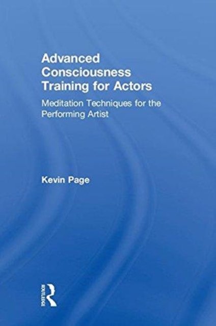 Advanced Consciousness Training for Actors : Meditation Techniques for the Performing Artist, Hardback Book