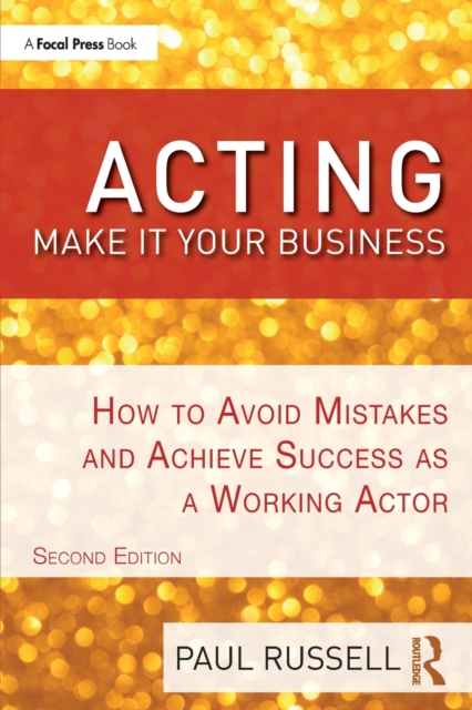 Acting: Make It Your Business : How to Avoid Mistakes and Achieve Success as a Working Actor, Paperback / softback Book