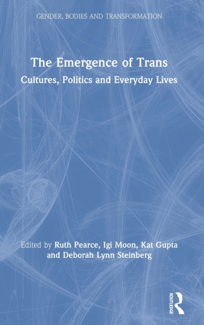 The Emergence of Trans : Cultures, Politics and Everyday Lives, Hardback Book