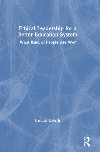 Ethical Leadership for a Better Education System : What Kind of People Are We?, Hardback Book