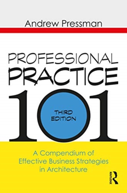 Professional Practice 101 : A Compendium of Effective Business Strategies in Architecture, Hardback Book
