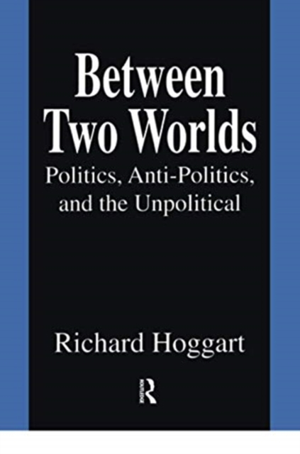 Between Two Worlds : Politics, Anti-Politics, and the Unpolitical, Paperback / softback Book
